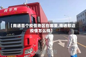 【南通首个疫情地区在哪里,南通那边疫情怎么样】