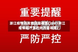 浙江疫情高发地区是哪里(2021浙江疫情最严重的地方是哪里)