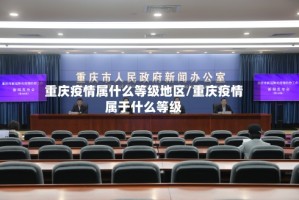 重庆疫情属什么等级地区/重庆疫情属于什么等级