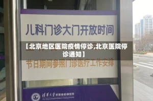 【北京地区医院疫情停诊,北京医院停诊通知】
