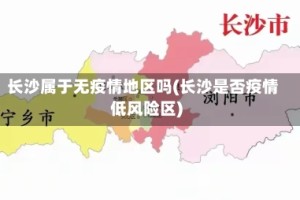 长沙属于无疫情地区吗(长沙是否疫情低风险区)