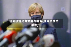捷克疫情高危地区有哪些(捷克疫情感染率)