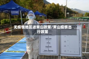 无疫情地区进黄山政策/黄山疫情出行政策