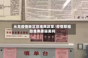 从无疫情地区回淮南政策/疫情期间回淮南要隔离吗