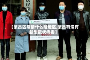 【繁昌区疫情什么险地区,繁昌有没有新型冠状病毒】