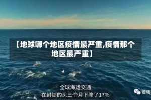 【地球哪个地区疫情最严重,疫情那个地区最严重】