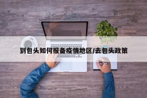 到包头如何报备疫情地区/去包头政策