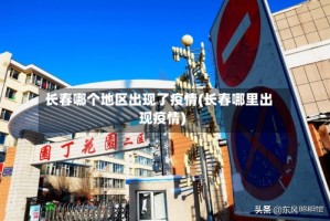 长春哪个地区出现了疫情(长春哪里出现疫情)