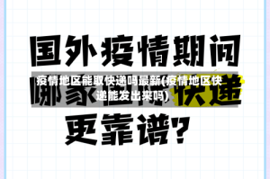 疫情地区能取快递吗最新(疫情地区快递能发出来吗)