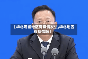 【华北哪些地区有疫情发生,华北地区有疫情吗】