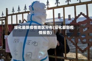 绥化最新疫情地区分布(绥化最新疫情报告)
