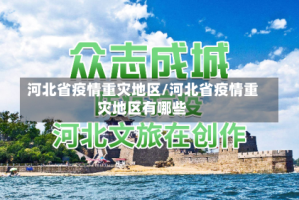 河北省疫情重灾地区/河北省疫情重灾地区有哪些