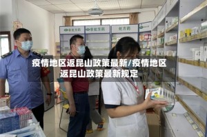 疫情地区返昆山政策最新/疫情地区返昆山政策最新规定