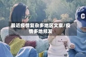 最近疫情复杂多地区文案/疫情多地频发