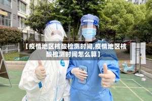 【疫情地区核酸检测时间,疫情地区核酸检测时间怎么算】