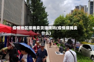 疫情地区摆摊卖货赚钱吗(疫情摆摊卖什么)