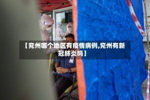 【兖州哪个地区有疫情病例,兖州有新冠肺炎吗】