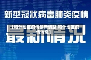 【喀什地区疫情最新调整,喀什地区疫情消息】