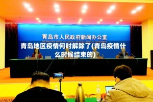 青岛地区疫情何时解除了(青岛疫情什么时候结束的)