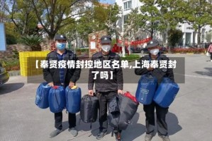 【奉贤疫情封控地区名单,上海奉贤封了吗】