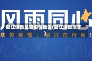 浙江诸暨是否疫情地区(浙江诸暨属于)