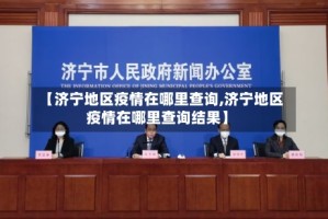 【济宁地区疫情在哪里查询,济宁地区疫情在哪里查询结果】