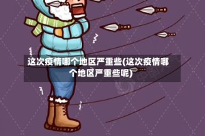 这次疫情哪个地区严重些(这次疫情哪个地区严重些呢)