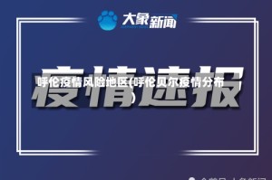 呼伦疫情风险地区(呼伦贝尔疫情分布)
