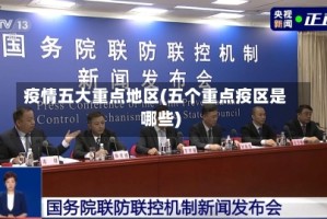 疫情五大重点地区(五个重点疫区是哪些)