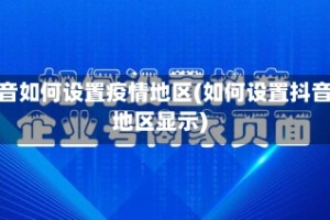抖音如何设置疫情地区(如何设置抖音地区显示)