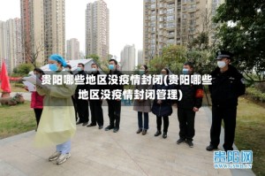 贵阳哪些地区没疫情封闭(贵阳哪些地区没疫情封闭管理)