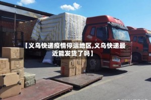【义乌快递疫情停运地区,义乌快递最近能发货了吗】