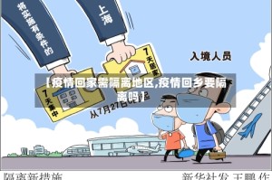 【疫情回家需隔离地区,疫情回乡要隔离吗】