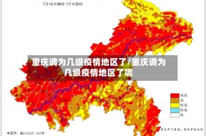 重庆调为几级疫情地区了/重庆调为几级疫情地区了呢