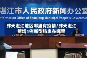 昨天湛江地区哪里有疫情/昨天湛江新增1例新型肺炎在哪里