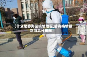 【什么是静海区疫情地区,静海疫情最新消息分布图】