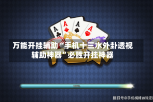 万能开挂辅助“手机十三水外卦透视辅助神器”必胜开挂神器