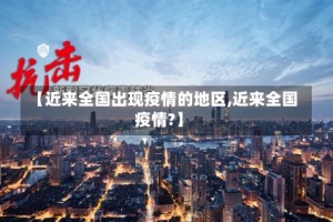 【近来全国出现疫情的地区,近来全国疫情?】