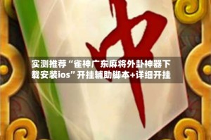 实测推荐“雀神广东麻将外卦神器下载安装ios”开挂辅助脚本+详细开挂