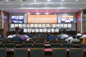 湖州有什么疫情地区吗/湖州市有新增冠状病毒感染者吗