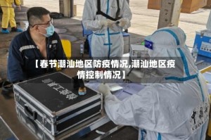 【春节潮汕地区防疫情况,潮汕地区疫情控制情况】