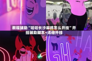教程辅助“哈哈长沙麻将怎么开挂”开挂辅助脚本+详细开挂