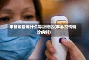 丰县疫情属什么等级地区(丰县疫情确诊病例)