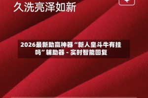 2026最新助赢神器“新人皇斗牛有挂吗”辅助器 - 实时智能回复