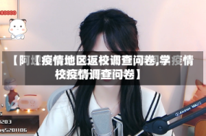 【疫情地区返校调查问卷,学校疫情调查问卷】