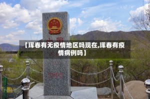 【珲春有无疫情地区吗现在,珲春有疫情病例吗】
