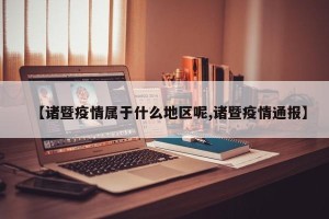【诸暨疫情属于什么地区呢,诸暨疫情通报】