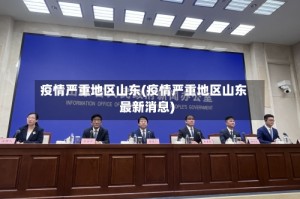疫情严重地区山东(疫情严重地区山东最新消息)