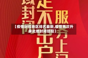 【疫情封控地区排名最新,疫情再次升级此地封闭管控】