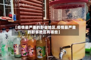 【疫情最严重的野餐地区,疫情最严重的野餐地区有哪些】